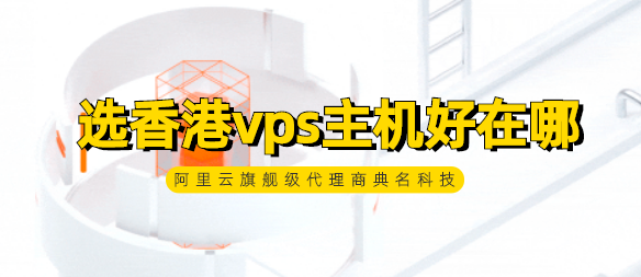 选香港vps主机好在哪