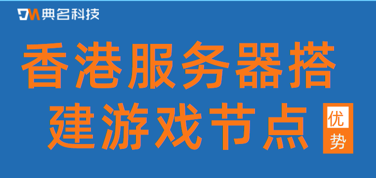 香港服务器搭建游戏节点优势