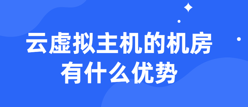 云虚拟主机的机房有什么优势