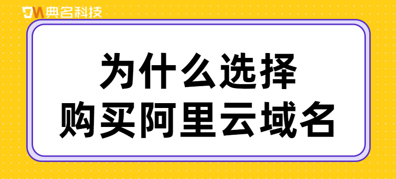 为什么选择购买阿里云域名