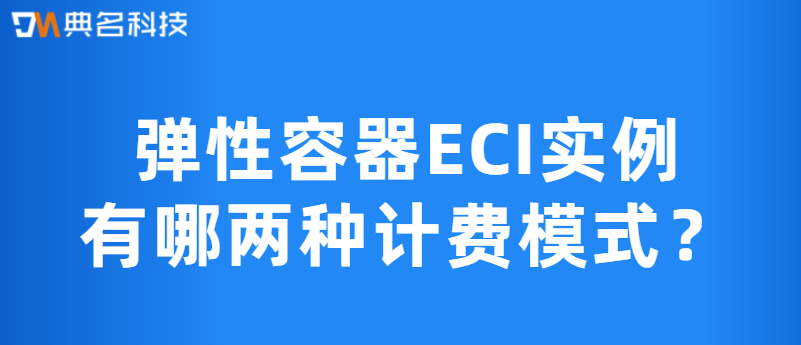 弹性容器ECI实例有哪两种计费模式