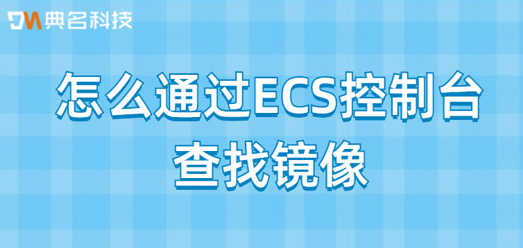 怎么通过ECS控制台查找镜像