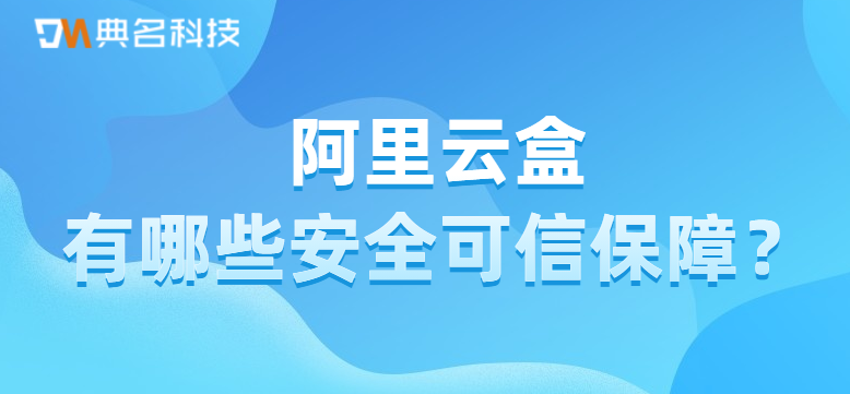 阿里云盒有哪些安全可信保障