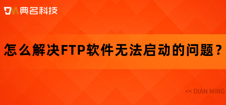 怎么解决FTP软件无法启动的问题