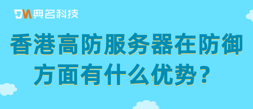 香港高防服务器在防御方面有什么优势