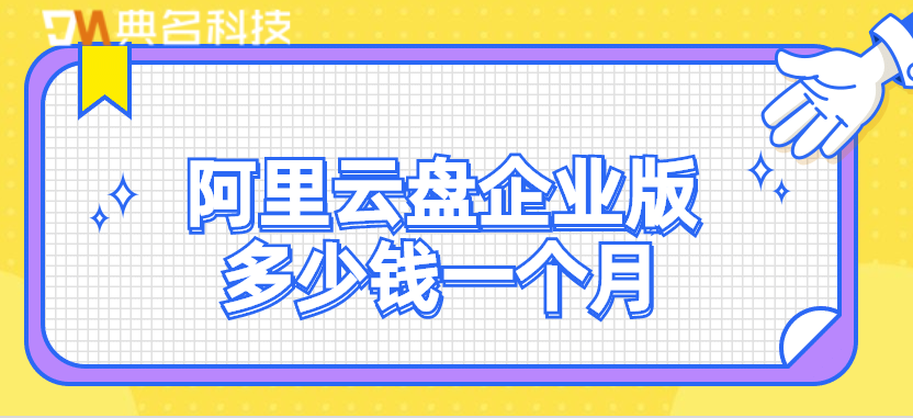 阿里云盘企业版多少钱一个月