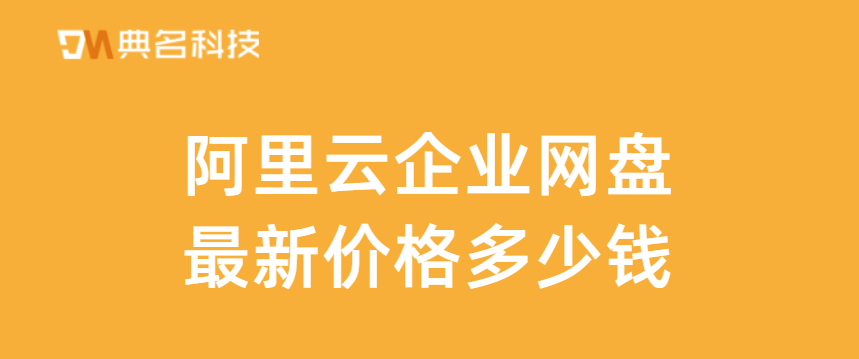 阿里云企业网盘最新价格多少钱