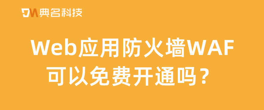 Web应用防火墙WAF可以免费开通吗