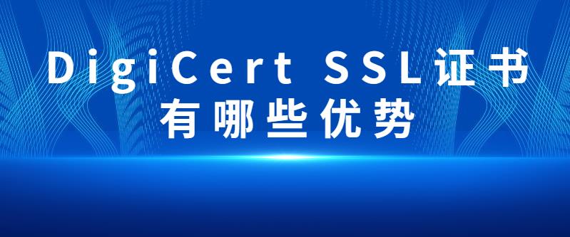 DigiCert SSL证书有哪些优势