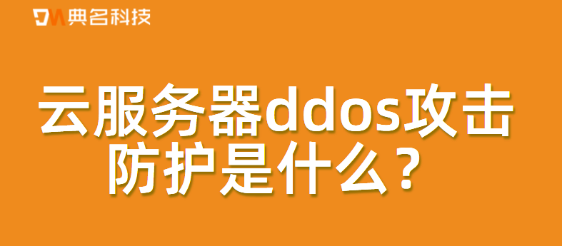 云服务器ddos攻击防护是什么