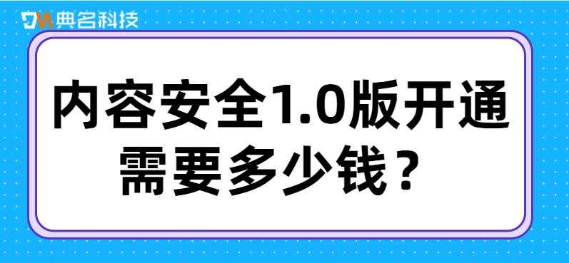 内容安全1.0版开通需要多少钱