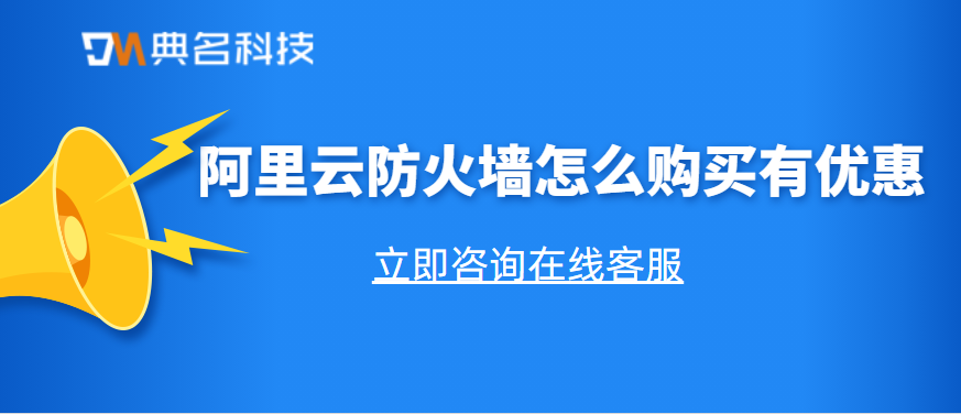 阿里云防火墙怎么购买有优惠