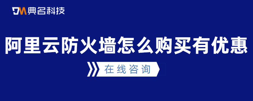 阿里云防火墙怎么购买有优惠