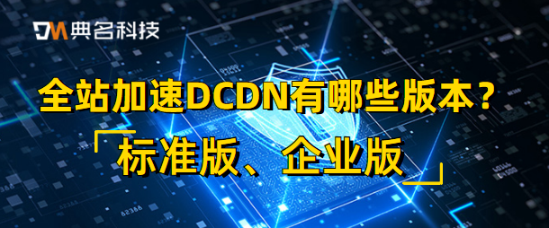 全站加速DCDN有哪些版本