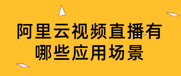 阿里云视频直播有哪些应用场景