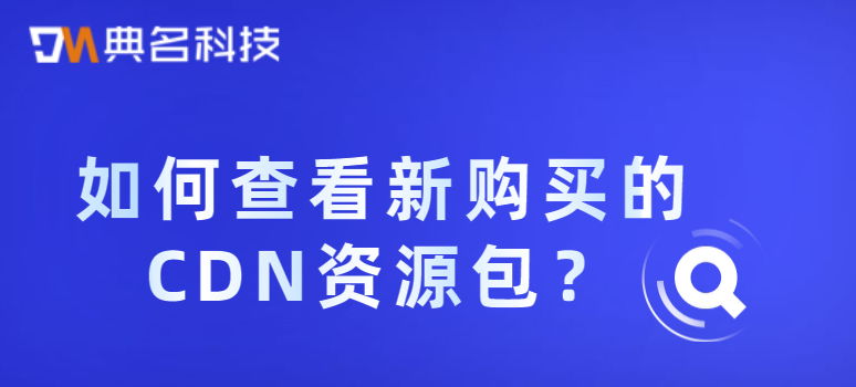 如何查看新购买的CDN资源包