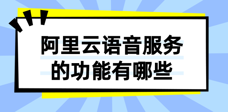 阿里云语音服务的功能有哪些