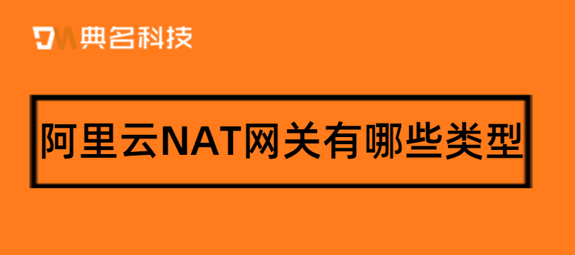 阿里云NAT网关有哪些类型