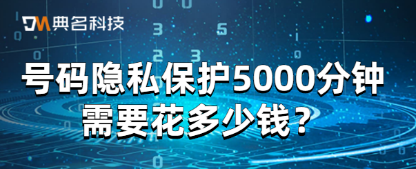 号码隐私保护5000分钟需要花多少钱