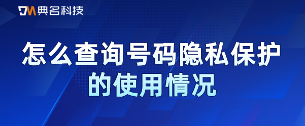 怎么查询号码隐私保护的使用情况