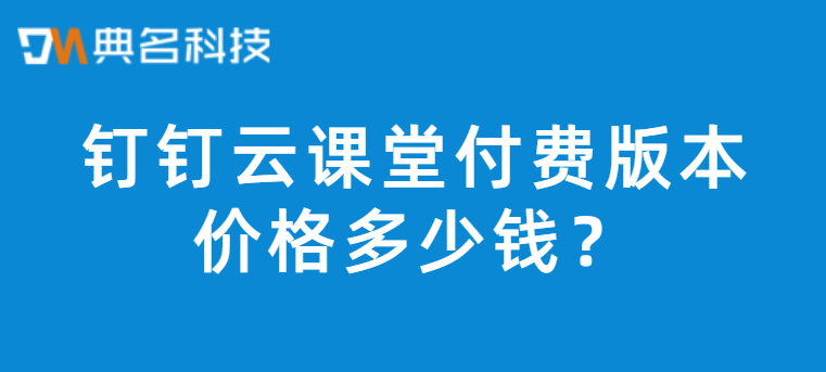 钉钉云课堂付费版本价格多少钱