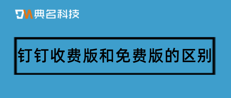 钉钉收费版和免费版的区别