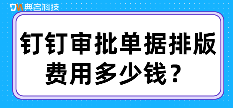 钉钉审批单据排版费用多少钱