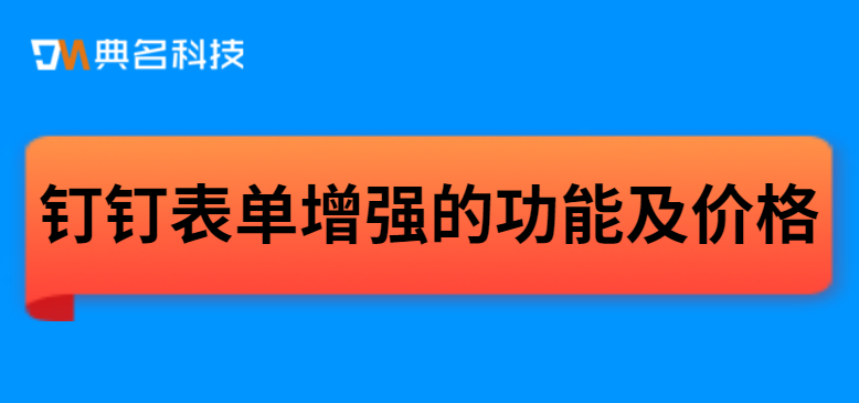 钉钉表单增强的功能及价格