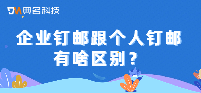 企业钉邮跟个人钉邮有啥区别