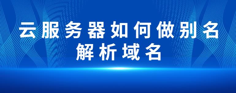 云服务器如何做别名解析域名