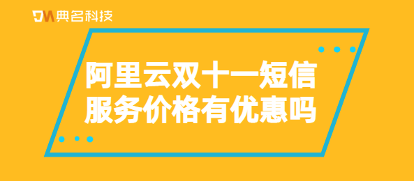 阿里云双十一短信服务价格有优惠吗